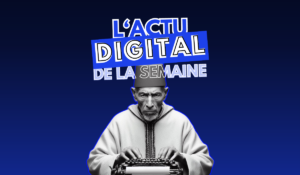 Actualité Digital de la semaine